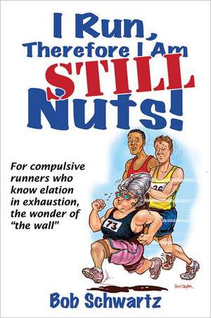 I Run, Therefore I Am STILL Nuts! de Bob Schwartz