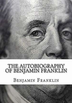 The Autobiography of Benjamin Franklin de Benjamin Franklin