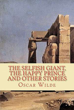 The Selfish Giant, the Happy Prince and Other Stories de Oscar Wilde