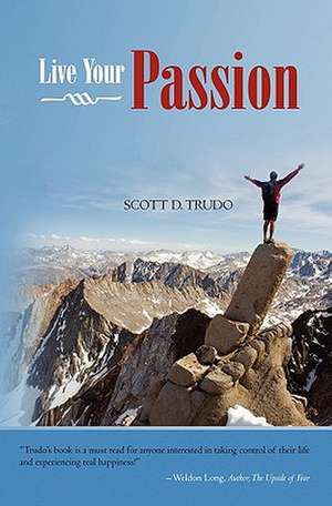 Live Your Passion de Scott D. Trudo