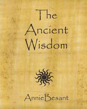 The Ancient Wisdom de Annie Wood Besant