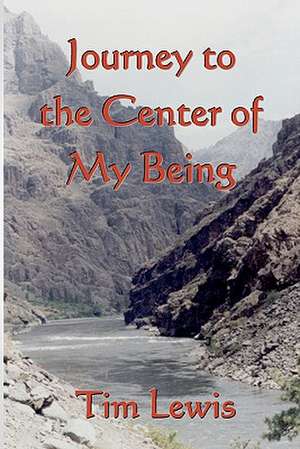 Journey to the Center of My Being de Tim Lewis