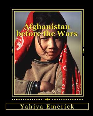 Afghanistan Before the Wars de Yahiya Emerick