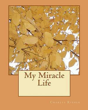 My Miracle Life de Charles Risher