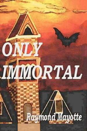 Only Immortal de Raymond Mayotte