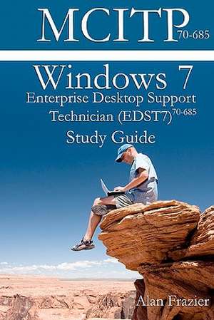 Windows 7 Enterprise Desktop Support Technician (Edst7) 70-685 Study Guide de MR Alan Frazier