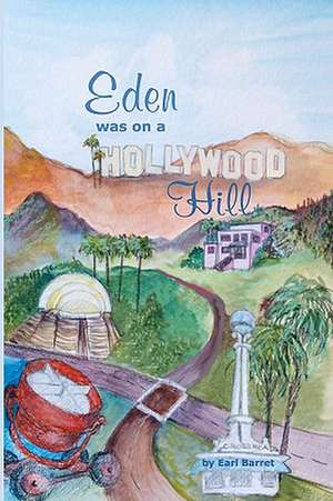 Eden Was on a Hollywood Hill de Earl Barret