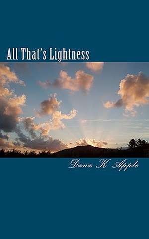 All That's Lightness de Dana K. Apple