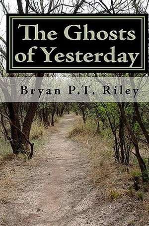 The Ghosts of Yesterday de Bryan P. T. Riley