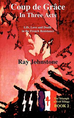 Coup de Grace in Three Acts de Ray Johnstone