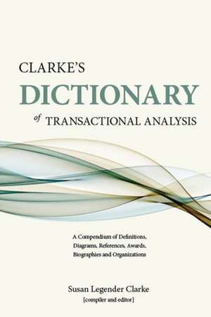 Clarke's Dictionary of Transactional Analysis: A Compendium of Definitions, Diagrams, References, Awards, Biographies and Organizations de Susan Legender Clarke