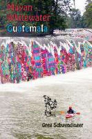 Mayan Whitewater Guatemala de Greg Schwendinger