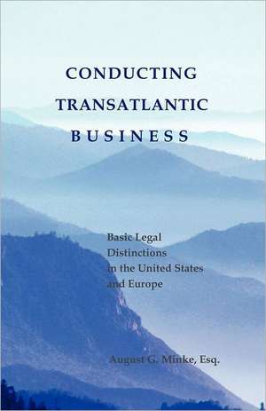 Conducting Transatlantic Business - Basic Legal Distinctions in the US and Europe de August G. Minke