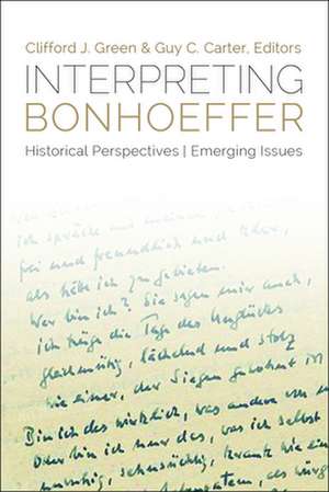 Interpreting Bonhoeffer: Historical Perspectives, Emerging Issues de Clifford J. Green