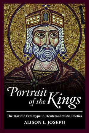 Portrait of the Kings: The Davidic Prototype in Deuteronomistic Poetics de Alison L. Joseph