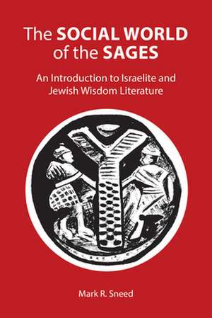 The Social World of the Sages an Introduction to Israelite and Jewish Wisdom Literature: Beyond Divine Maturity de Mark R. Sneed