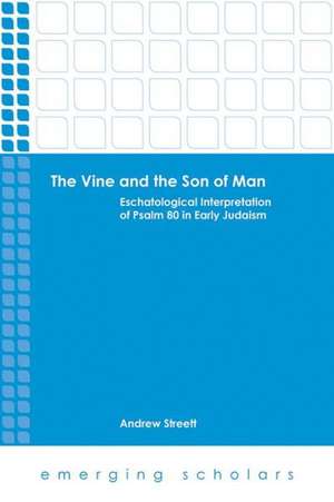 The Vine and the Son of Man: Eschatological Interpretation of Psalm 80 in Early Judaism de Andrew Streett