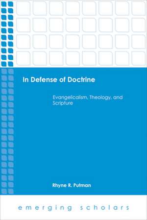 In Defense of Doctrine: Evangelicalism, Theology, and Scripture de Rhyne R. Putman