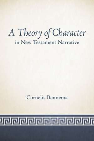 A Theory of Character in New Testament Narrative de Cornelis Bennema