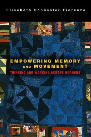 Empowering Memory and Movement: Thinking and Working Across Borders de Elisabeth Schussler Fiorenza