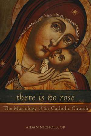 There Is No Rose: The Mariology of the Catholic Church de Aidan Nichols