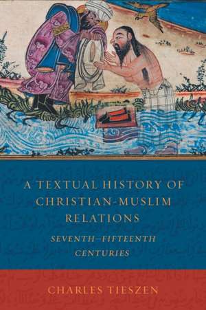 A Textual History of Christian-Muslim Relations Seventh-Fifteenth Centuries: The Prayer Jesus Taught in Its Historical Setting de Charles Lowell Tieszen