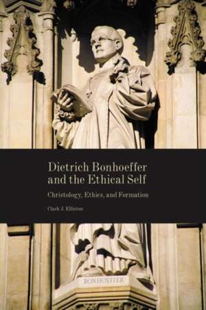 Dietrich Bonhoeffer and the Ethical Self de Clark J Elliston