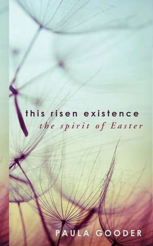 This Risen Existence: The Spirit of Easter de Paula Gooder