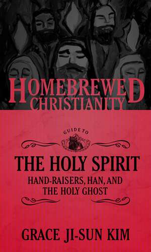 The Homebrewed Christianity Guide to the Holy Spirit de Grace Ji-Sun Kim