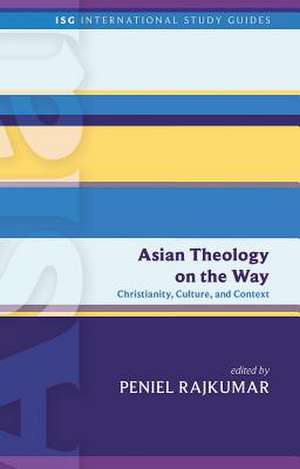 Asian Theology on the Way: Christianity, Culture, and Context de Peniel Rajkumar