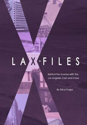 Lax-Files: Behind the Scenes with the Los Angeles Cast and Crew de Erica Fraga