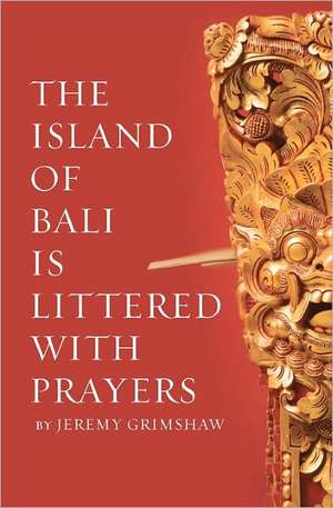 The Island of Bali Is Littered with Prayers de Jeremy Grimshaw