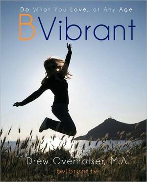 Bvibrant: Learn 21 Simple Movements That Keep You Feeling Fabulous for Your Entire Life de Drew Overholser M. a.