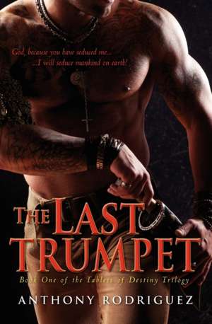 The Last Trumpet: Book One of the Tablets of Destiny Trilogy de Anthony Rodriguez