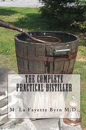 The Complete Practical Distiller de M. La Fayette Byrn M. D.