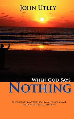 When God Says Nothing de John Utley