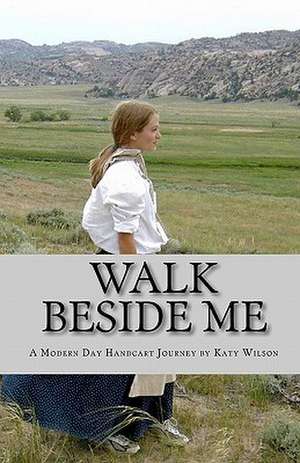 Walk Beside Me: A Modern Day Handcart Journey de Katy Wilson