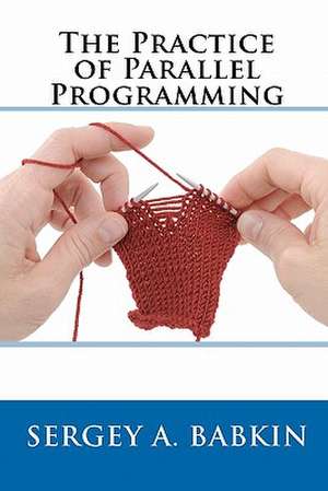 The Practice of Parallel Programming de Sergey A. Babkin