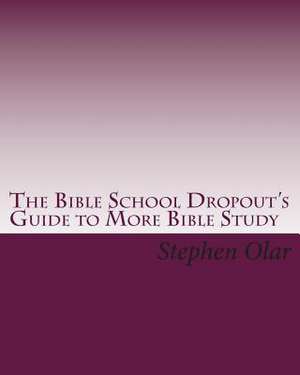 The Bible School Dropout's Guide to More Bible Study de Stephen Olar