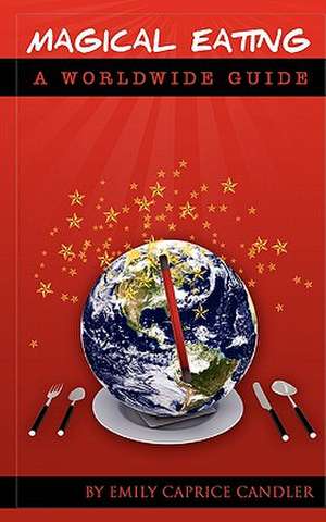Magical Eating - A Worldwide Guide de Emily Caprice Candler