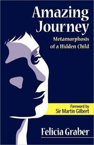 Amazing Journey: Metamorphosis of a Hidden Child de Felicia Graber