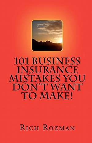 101 Business Insurance Mistakes You Don't Want to Make de Rich Rozman