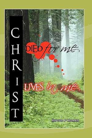 Christ Died for Me, Christ Lives in Me de Ripton P. Morris