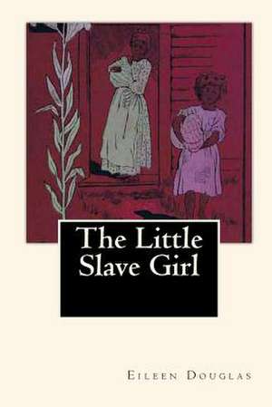 The Little Slave Girl de Eileen Douglas