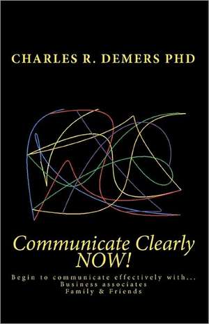 Communicate Clearly Now! de Charles R. DeMers Phd