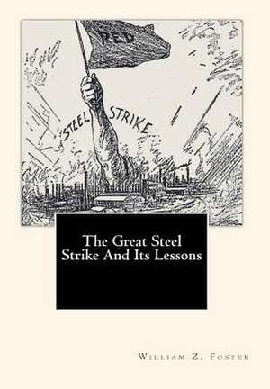 The Great Steel Strike and Its Lessons de William Z. Foster