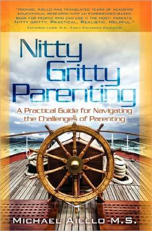 Nitty Gritty Parenting: A Practical Guide for Navigating the Challenges of Parenting de Michael Aiello