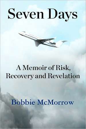 Seven Days: A Memoir of Risk, Recovery and Revelation de Bobbie McMorrow