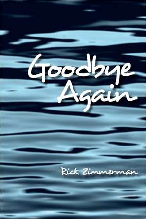 Goodbye Again: The Unified Theory of Conscious Enlightenment de Rick Zimmerman