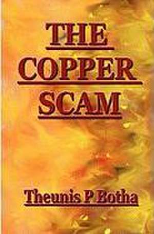 The Copper Scam de Theunis P. Botha